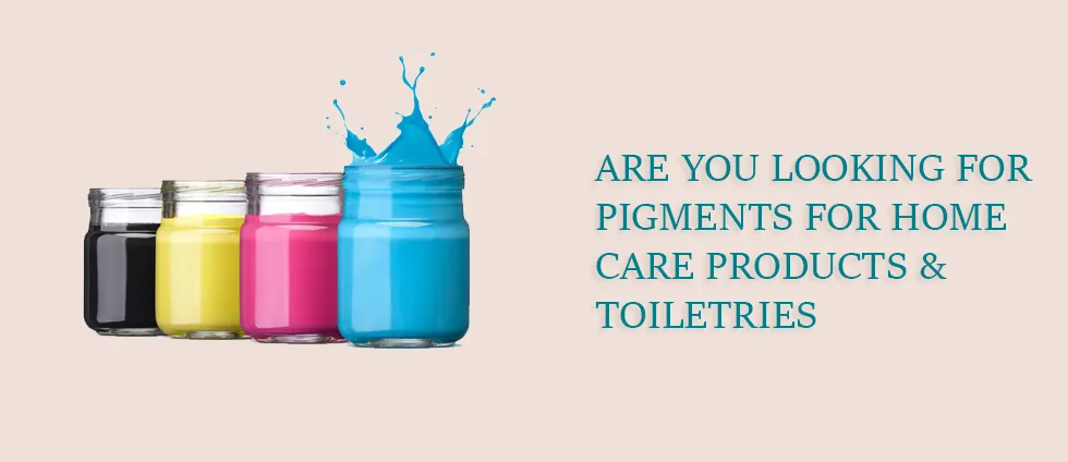 Are You Looking for Pigments for Home Care Products Toiletries